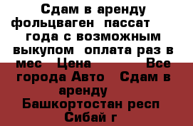 Сдам в аренду фольцваген- пассат 2015 года с возможным выкупом .оплата раз в мес › Цена ­ 1 100 - Все города Авто » Сдам в аренду   . Башкортостан респ.,Сибай г.